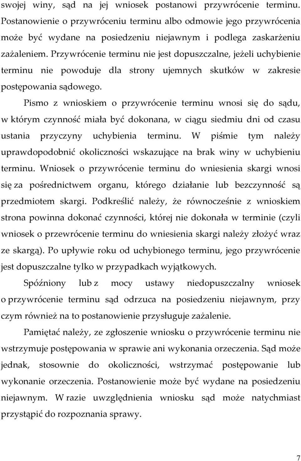 Przywrócenie terminu nie jest dopuszczalne, jeżeli uchybienie terminu nie powoduje dla strony ujemnych skutków w zakresie postępowania sądowego.