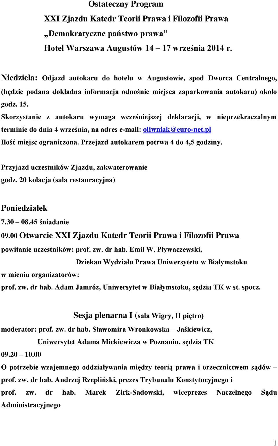 Skorzystanie z autokaru wymaga wcześniejszej deklaracji, w nieprzekraczalnym terminie do dnia 4 września, na adres e-mail: oliwniak@euro-net.pl Ilość miejsc ograniczona.