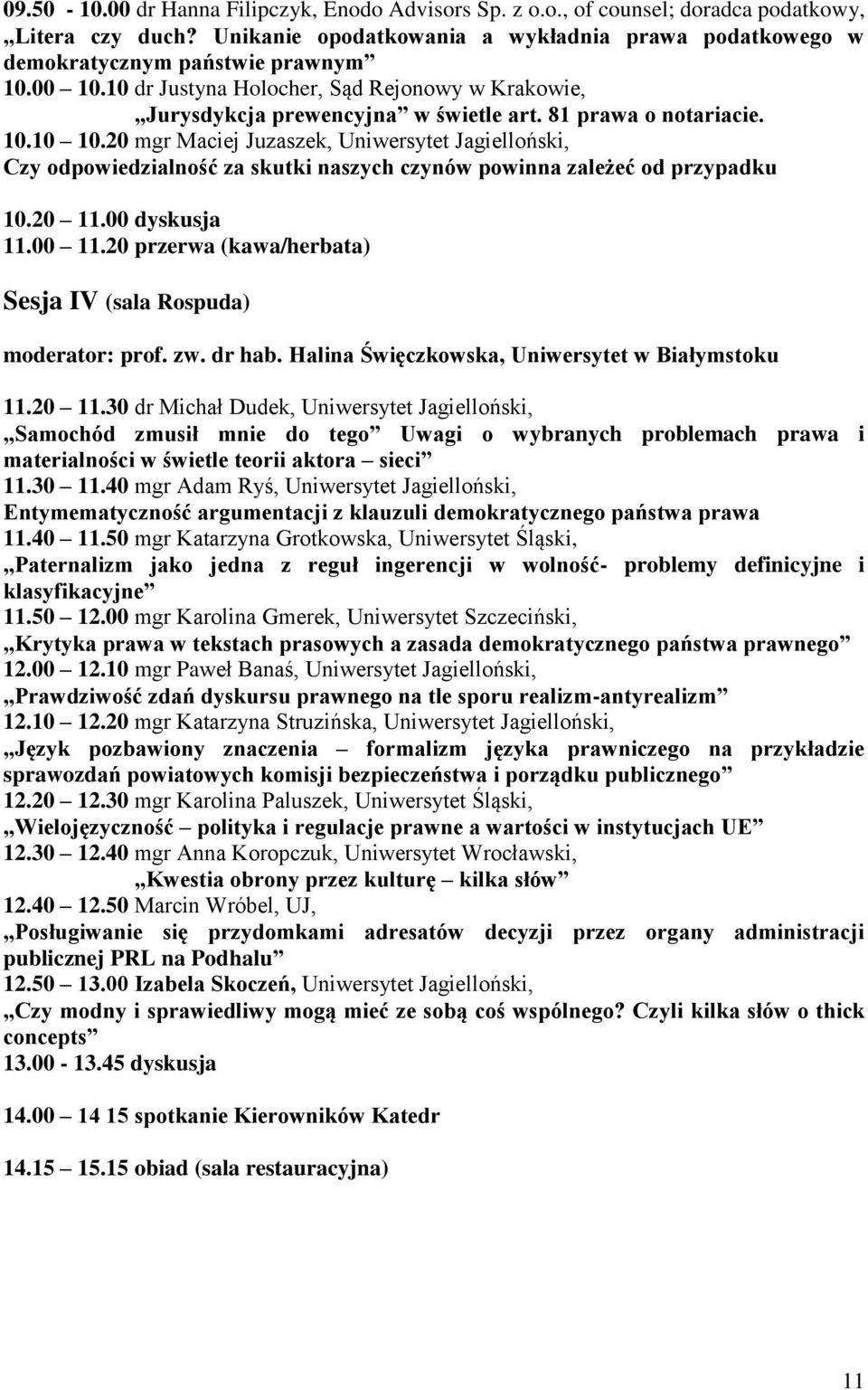 20 mgr Maciej Juzaszek, Uniwersytet Jagielloński, Czy odpowiedzialność za skutki naszych czynów powinna zależeć od przypadku 10.20 11.00 dyskusja 11.00 11.