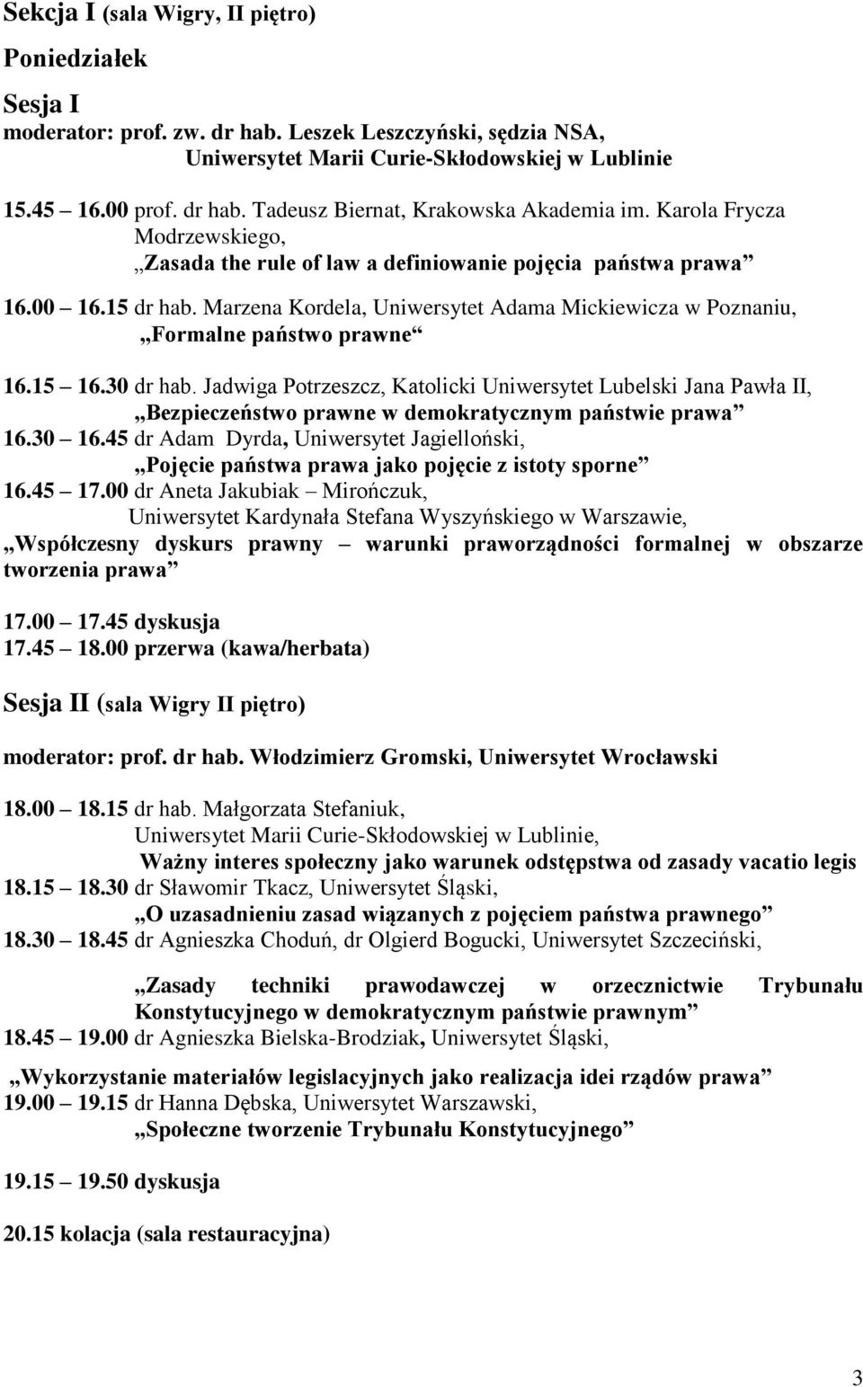 15 16.30 dr hab. Jadwiga Potrzeszcz, Katolicki Uniwersytet Lubelski Jana Pawła II, Bezpieczeństwo prawne w demokratycznym państwie prawa 16.30 16.