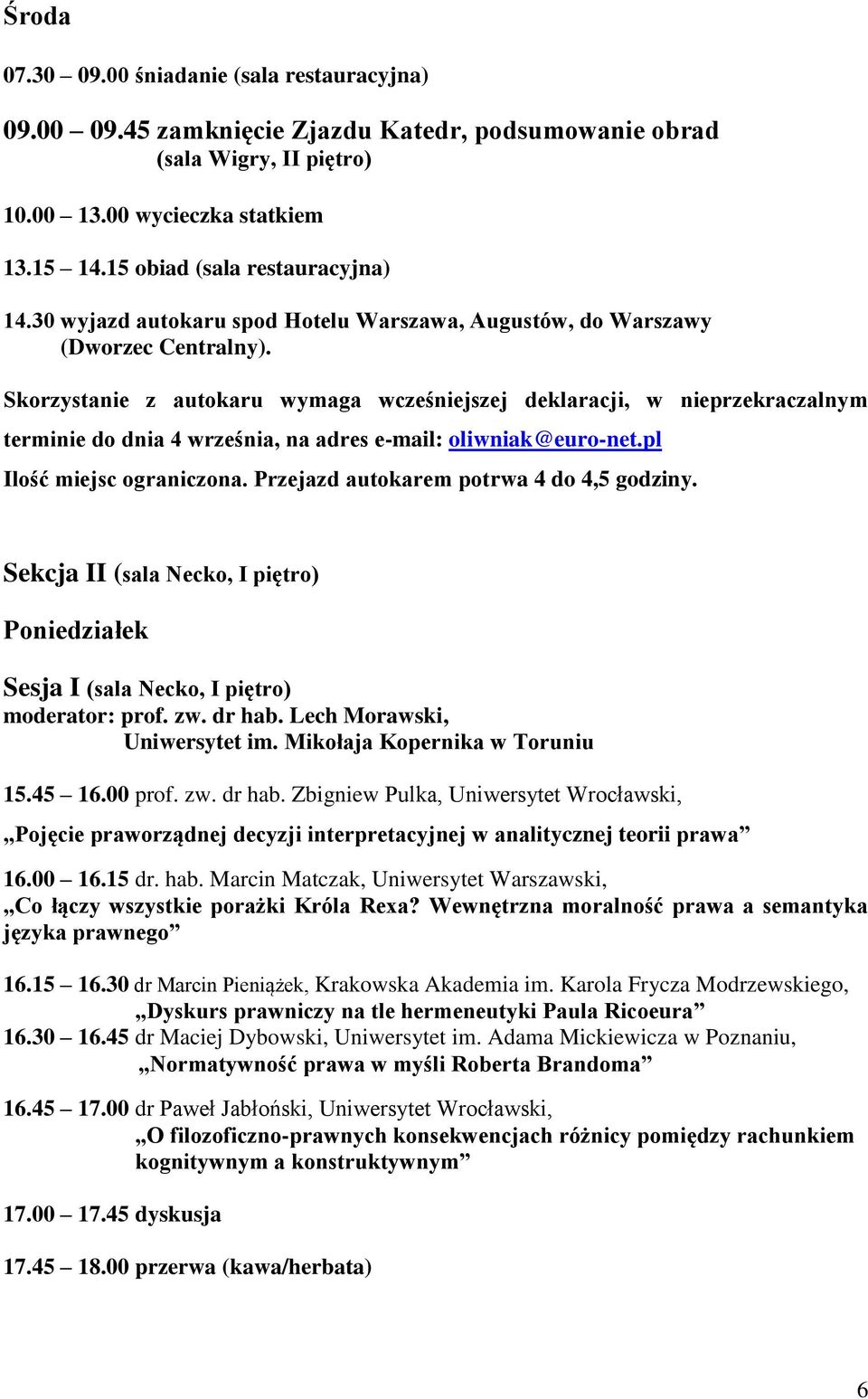 Skorzystanie z autokaru wymaga wcześniejszej deklaracji, w nieprzekraczalnym terminie do dnia 4 września, na adres e-mail: oliwniak@euro-net.pl Ilość miejsc ograniczona.
