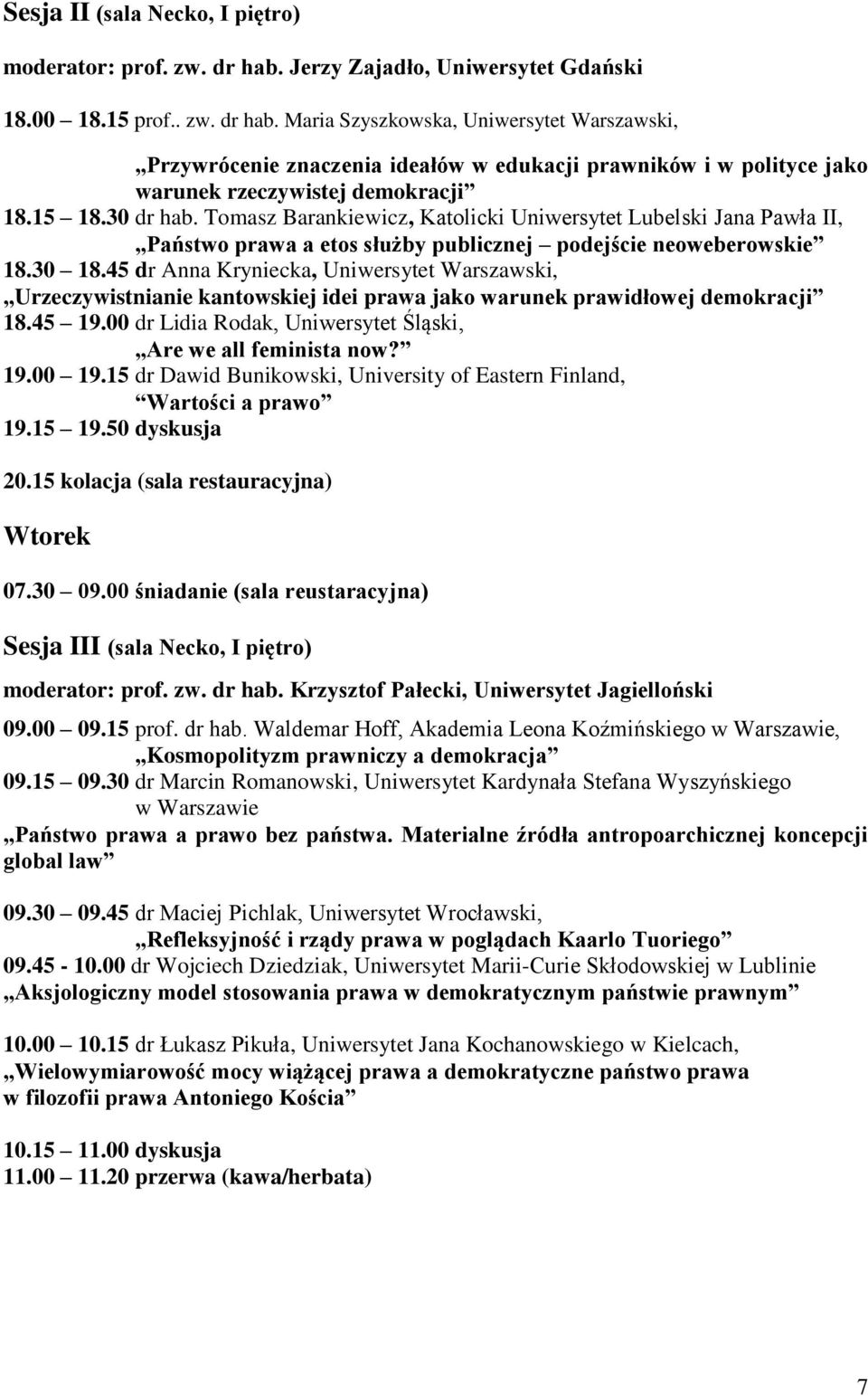 Maria Szyszkowska, Uniwersytet Warszawski, Przywrócenie znaczenia ideałów w edukacji prawników i w polityce jako warunek rzeczywistej demokracji 18.15 18.30 dr hab.