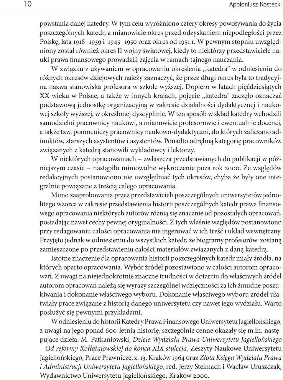 W pewnym stopniu uwzględniony został również okres II wojny światowej, kiedy to niektórzy przedstawiciele nauki prawa finansowego prowadzili zajęcia w ramach tajnego nauczania.