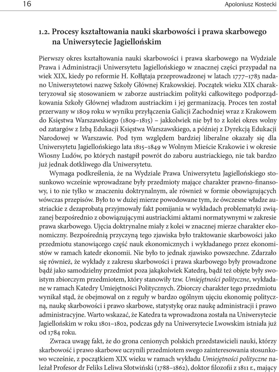 Uniwersytetu Jagiellońskiego w znacznej części przypadał na wiek XIX, kiedy po reformie H. Kołłątaja przeprowadzonej w latach 1777 1783 nadano Uniwersytetowi nazwę Szkoły Głównej Krakowskiej.