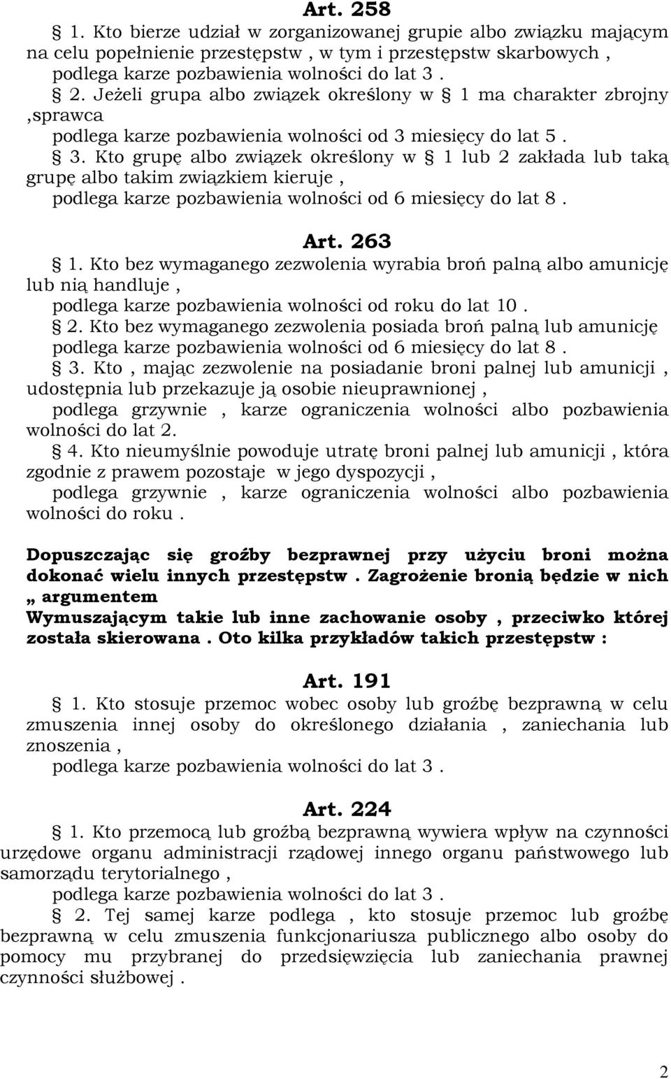 Kto bez wymaganego zezwolenia wyrabia broń palną albo amunicję lub nią handluje, podlega karze pozbawienia wolności od roku do lat 10. 2.