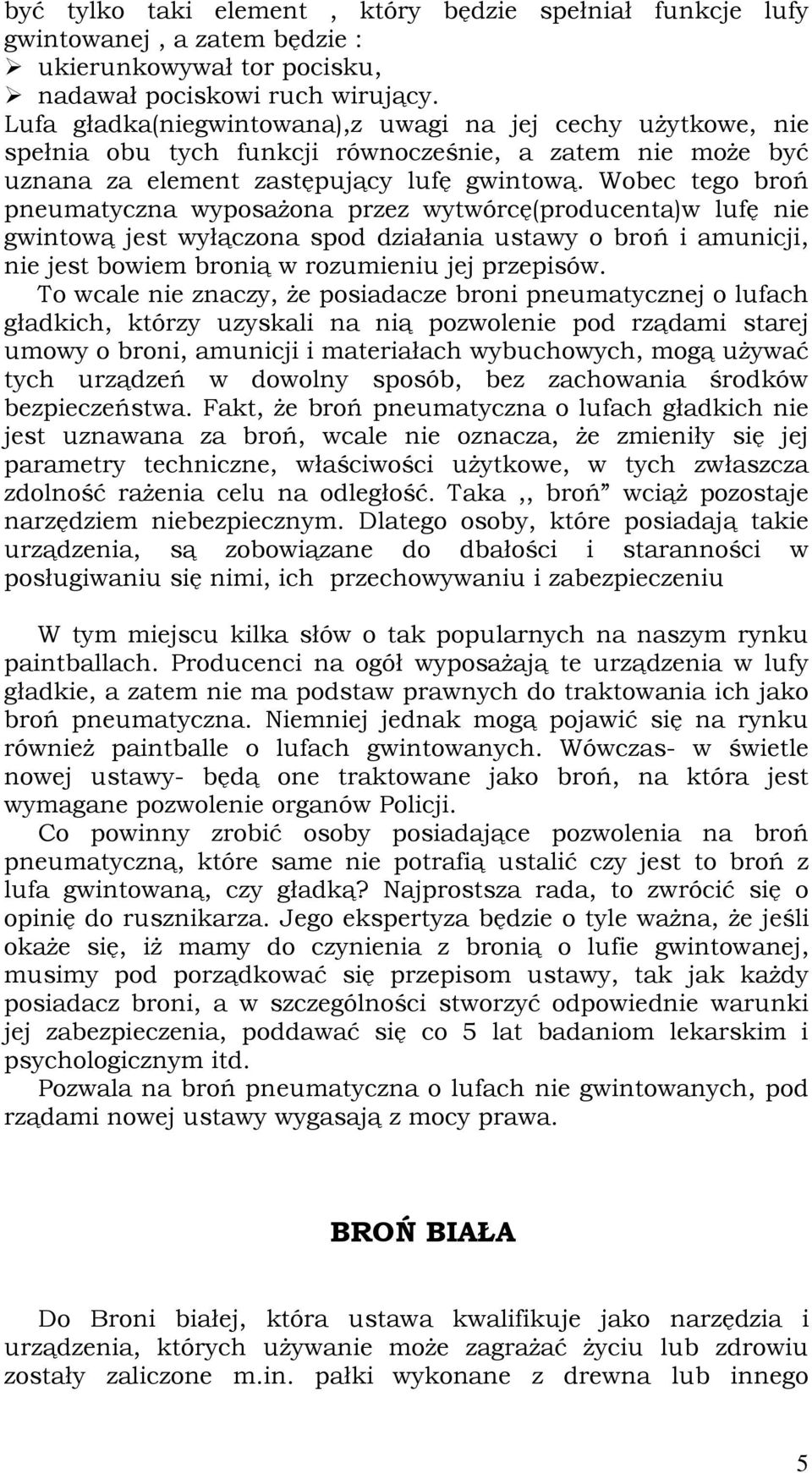 Wobec tego broń pneumatyczna wyposażona przez wytwórcę(producenta)w lufę nie gwintową jest wyłączona spod działania ustawy o broń i amunicji, nie jest bowiem bronią w rozumieniu jej przepisów.