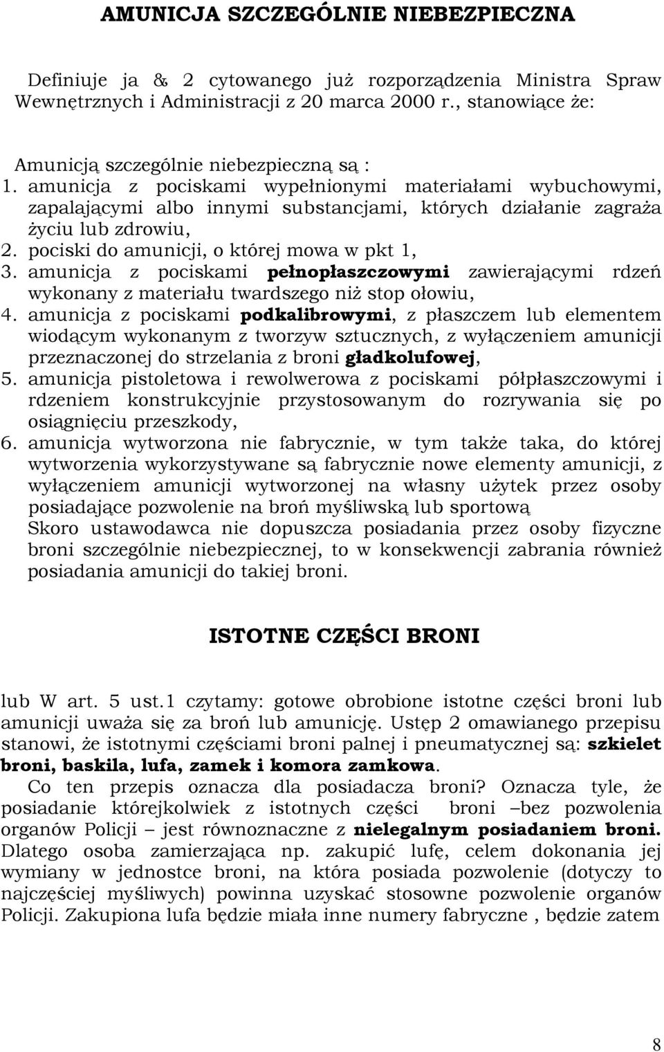 amunicja z pociskami wypełnionymi materiałami wybuchowymi, zapalającymi albo innymi substancjami, których działanie zagraża życiu lub zdrowiu, 2. pociski do amunicji, o której mowa w pkt 1, 3.