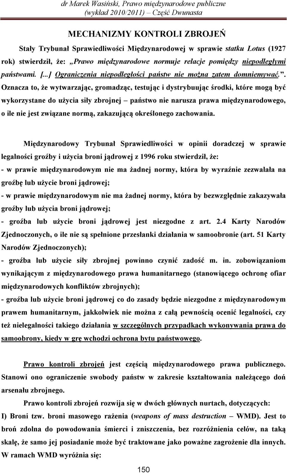 . Oznacza to, że wytwarzając, gromadząc, testując i dystrybuując środki, które mogą być wykorzystane do użycia siły zbrojnej państwo nie narusza prawa międzynarodowego, o ile nie jest związane normą,