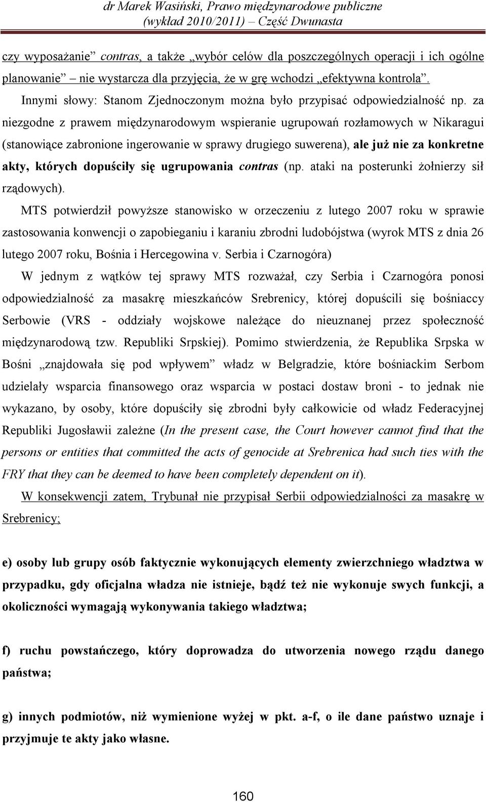 za niezgodne z prawem międzynarodowym wspieranie ugrupowań rozłamowych w Nikaragui (stanowiące zabronione ingerowanie w sprawy drugiego suwerena), ale już nie za konkretne akty, których dopuściły się