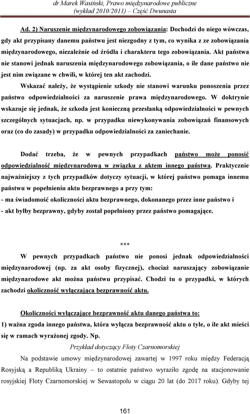 Wskazać należy, że wystąpienie szkody nie stanowi warunku ponoszenia przez państwo odpowiedzialności za naruszenie prawa międzynarodowego.