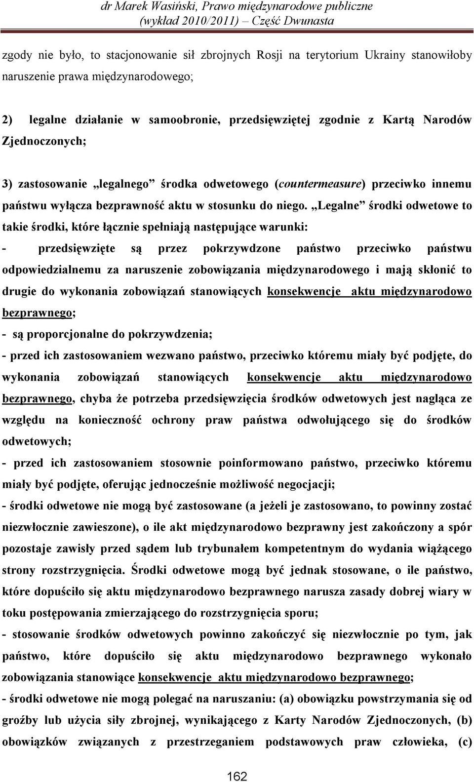 Legalne środki odwetowe to takie środki, które łącznie spełniają następujące warunki: - przedsięwzięte są przez pokrzywdzone państwo przeciwko państwu odpowiedzialnemu za naruszenie zobowiązania