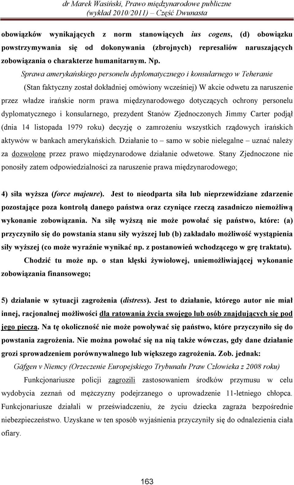 Sprawa amerykańskiego personelu dyplomatycznego i konsularnego w Teheranie (Stan faktyczny został dokładniej omówiony wcześniej) W akcie odwetu za naruszenie przez władze irańskie norm prawa