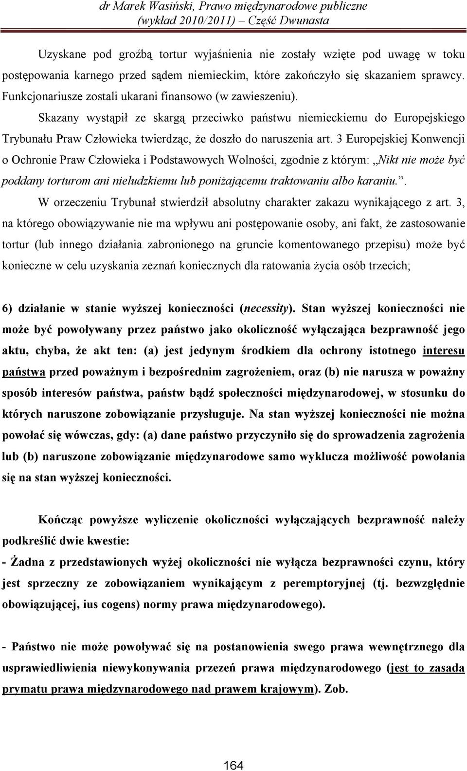3 Europejskiej Konwencji o Ochronie Praw Człowieka i Podstawowych Wolności, zgodnie z którym: Nikt nie może być poddany torturom ani nieludzkiemu lub poniżającemu traktowaniu albo karaniu.