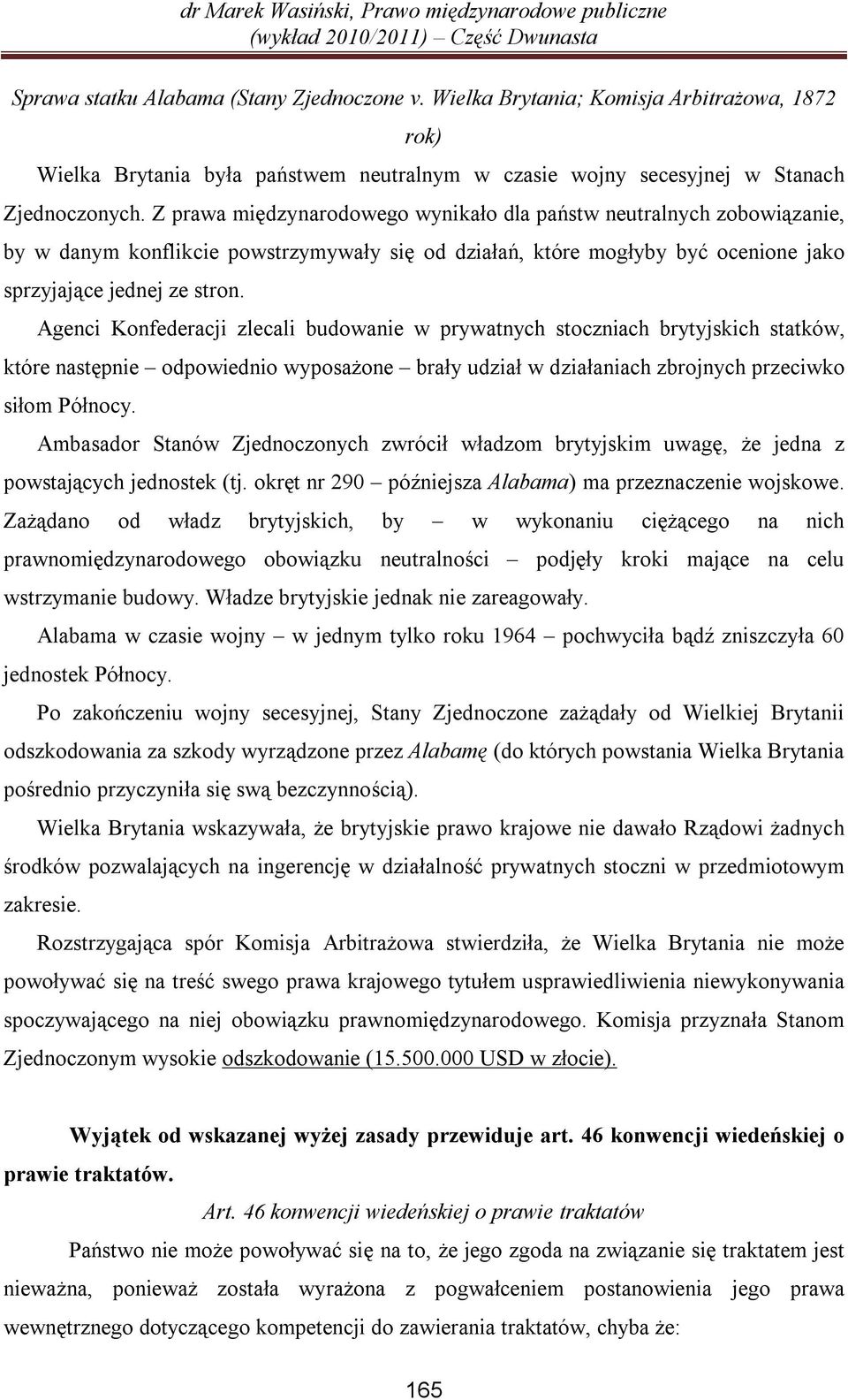 Agenci Konfederacji zlecali budowanie w prywatnych stoczniach brytyjskich statków, które następnie odpowiednio wyposażone brały udział w działaniach zbrojnych przeciwko siłom Północy.
