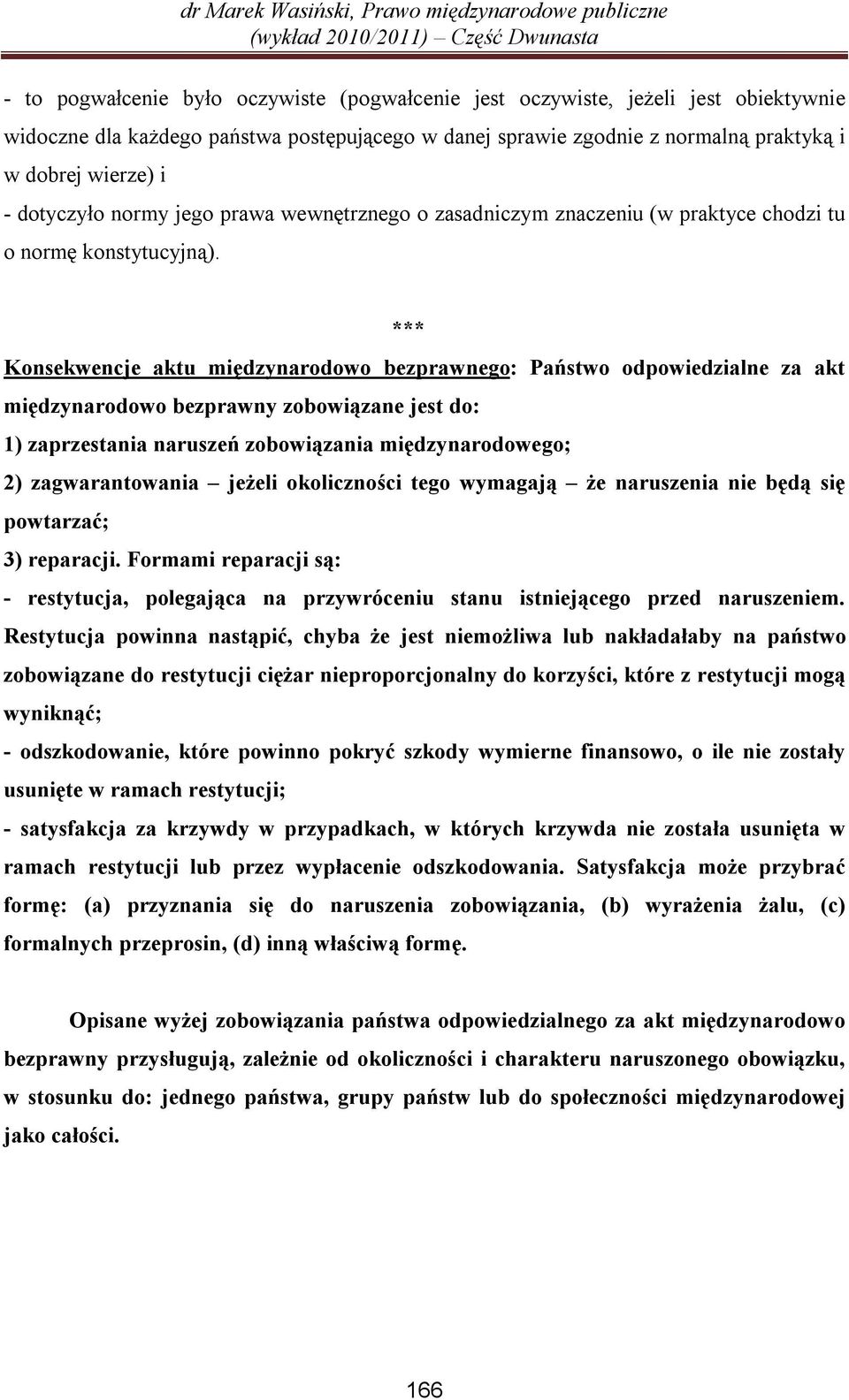*** Konsekwencje aktu międzynarodowo bezprawnego: Państwo odpowiedzialne za akt międzynarodowo bezprawny zobowiązane jest do: 1) zaprzestania naruszeń zobowiązania międzynarodowego; 2)