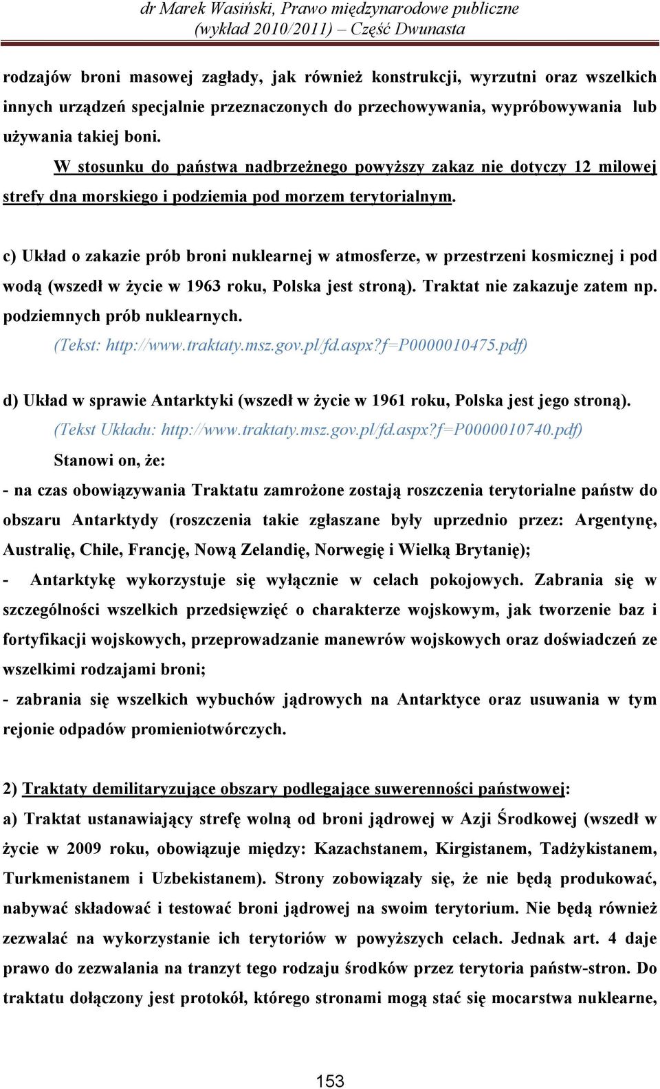 c) Układ o zakazie prób broni nuklearnej w atmosferze, w przestrzeni kosmicznej i pod wodą (wszedł w życie w 1963 roku, Polska jest stroną). Traktat nie zakazuje zatem np.