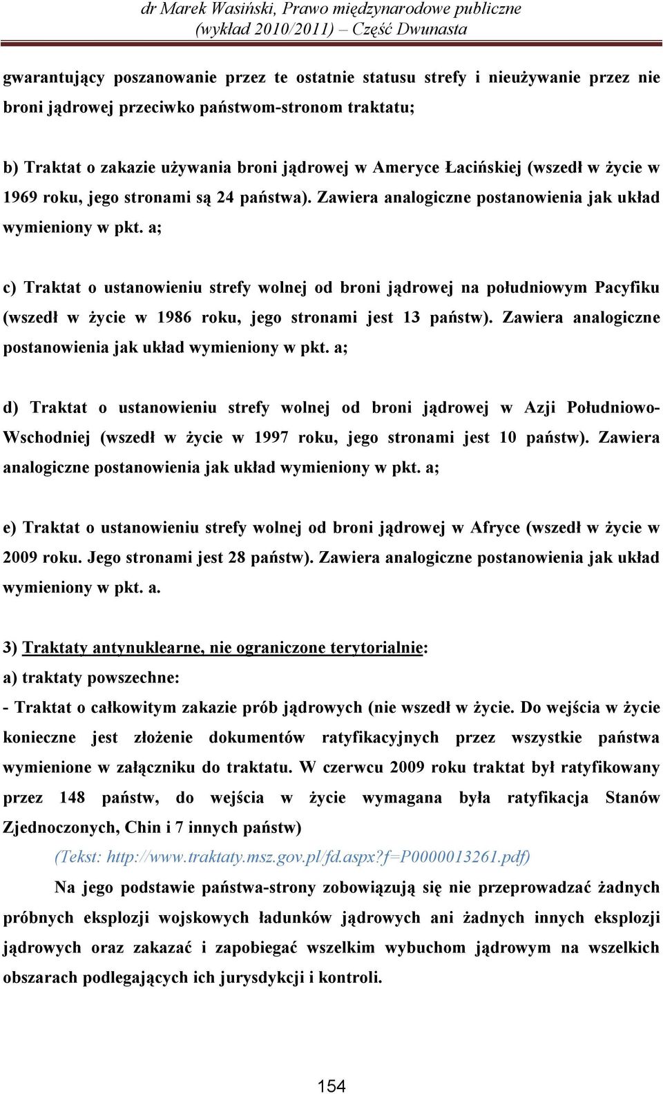 a; c) Traktat o ustanowieniu strefy wolnej od broni jądrowej na południowym Pacyfiku (wszedł w życie w 1986 roku, jego stronami jest 13 państw).