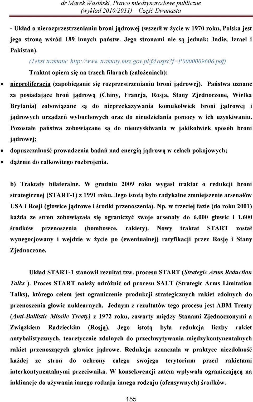 Państwa uznane za posiadające broń jądrową (Chiny, Francja, Rosja, Stany Zjednoczone, Wielka Brytania) zobowiązane są do nieprzekazywania komukolwiek broni jądrowej i jądrowych urządzeń wybuchowych