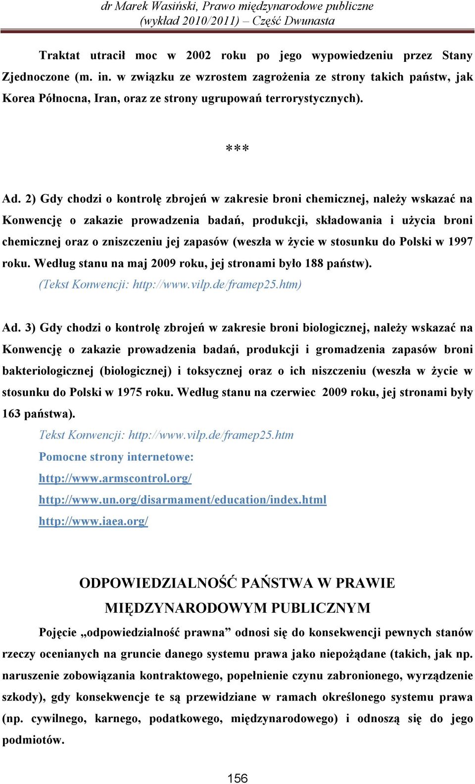 2) Gdy chodzi o kontrolę zbrojeń w zakresie broni chemicznej, należy wskazać na Konwencję o zakazie prowadzenia badań, produkcji, składowania i użycia broni chemicznej oraz o zniszczeniu jej zapasów