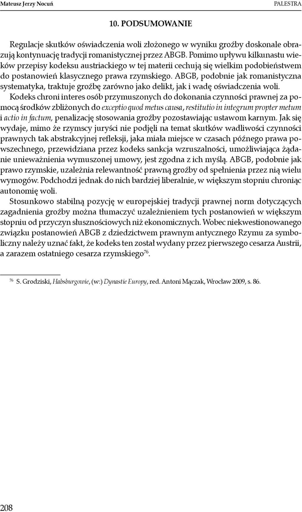 ABGB, podobnie jak romanistyczna systematyka, traktuje groźbę zarówno jako delikt, jak i wadę oświadczenia woli.