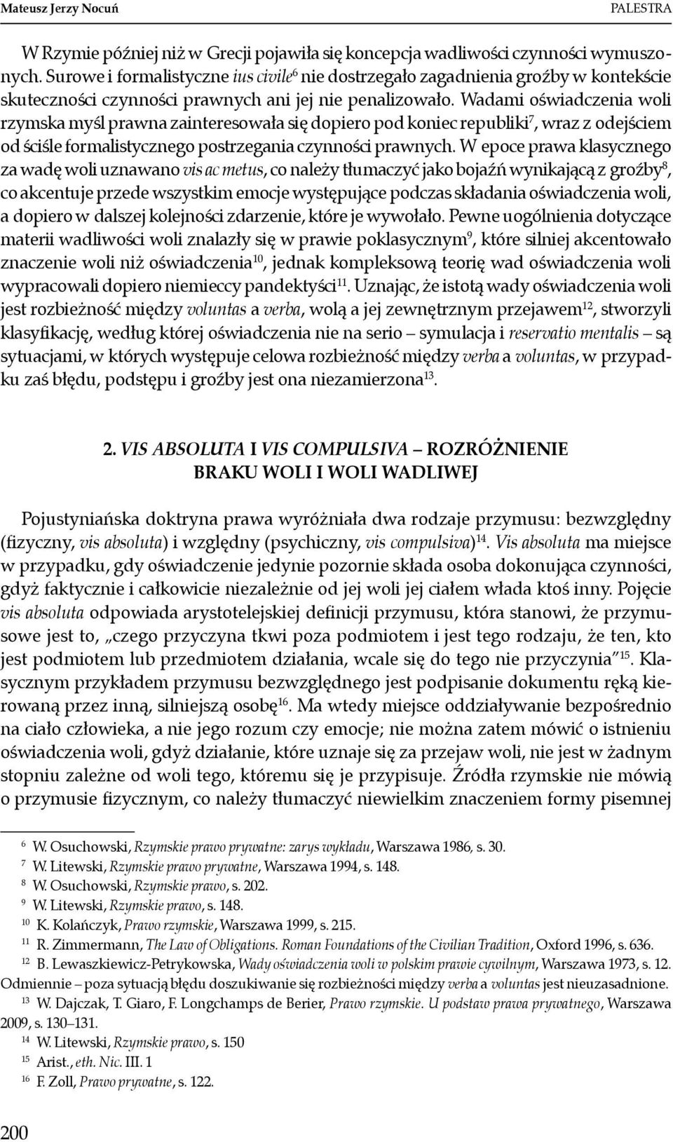 Wadami oświadczenia woli rzymska myśl prawna zainteresowała się dopiero pod koniec republiki 7, wraz z odejściem od ściśle formalistycznego postrzegania czynności prawnych.