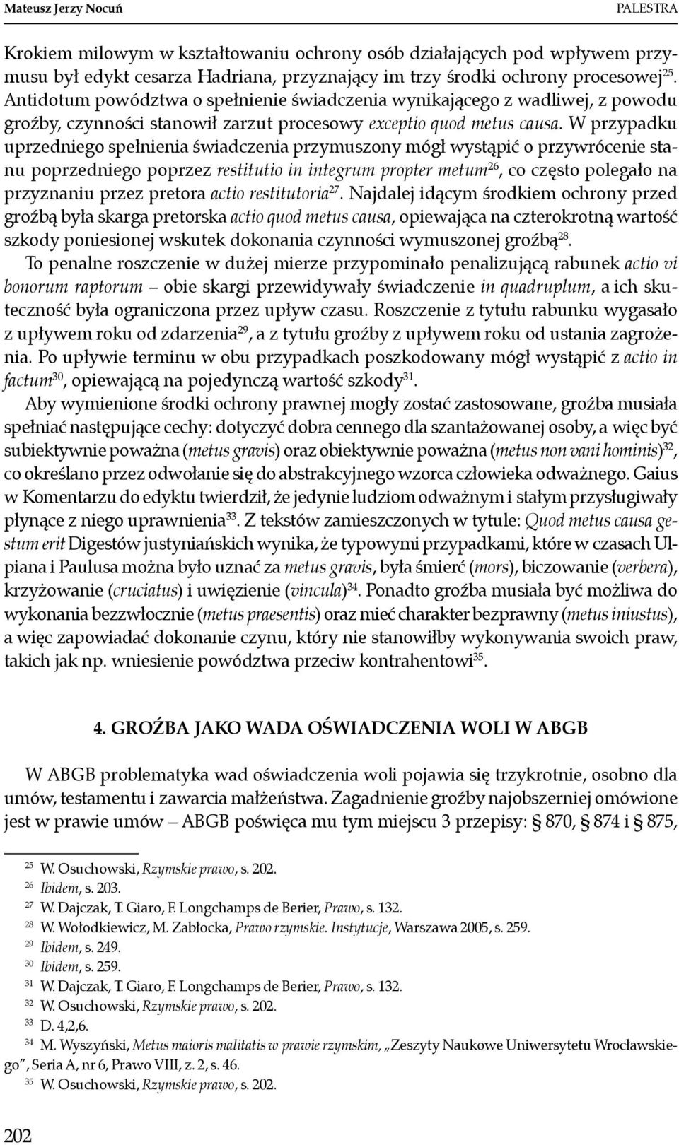 W przypadku uprzedniego spełnienia świadczenia przymuszony mógł wystąpić o przywrócenie stanu poprzedniego poprzez restitutio in integrum propter metum 26, co często polegało na przyznaniu przez