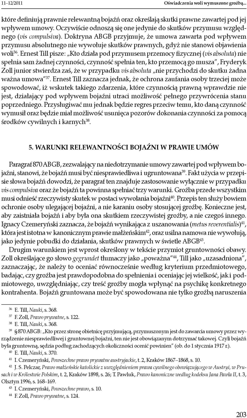 Doktryna ABGB przyjmuje, że umowa zawarta pod wpływem przymusu absolutnego nie wywołuje skutków prawnych, gdyż nie stanowi objawienia woli 36.