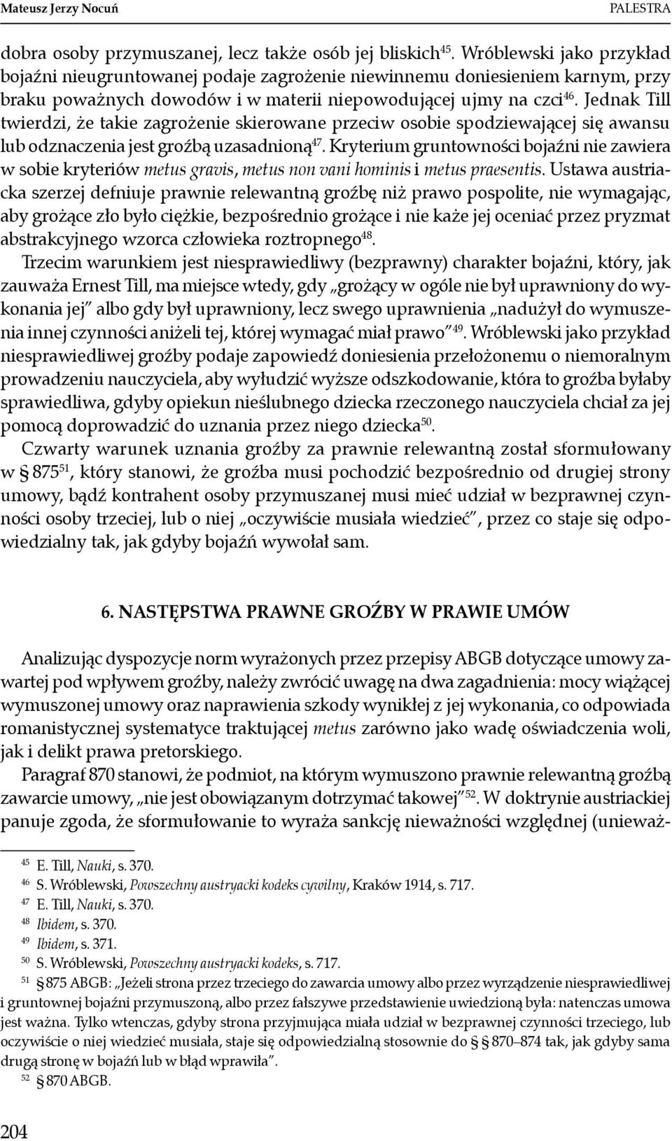 Jednak Till twierdzi, że takie zagrożenie skierowane przeciw osobie spodziewającej się awansu lub odznaczenia jest groźbą uzasadnioną 47.