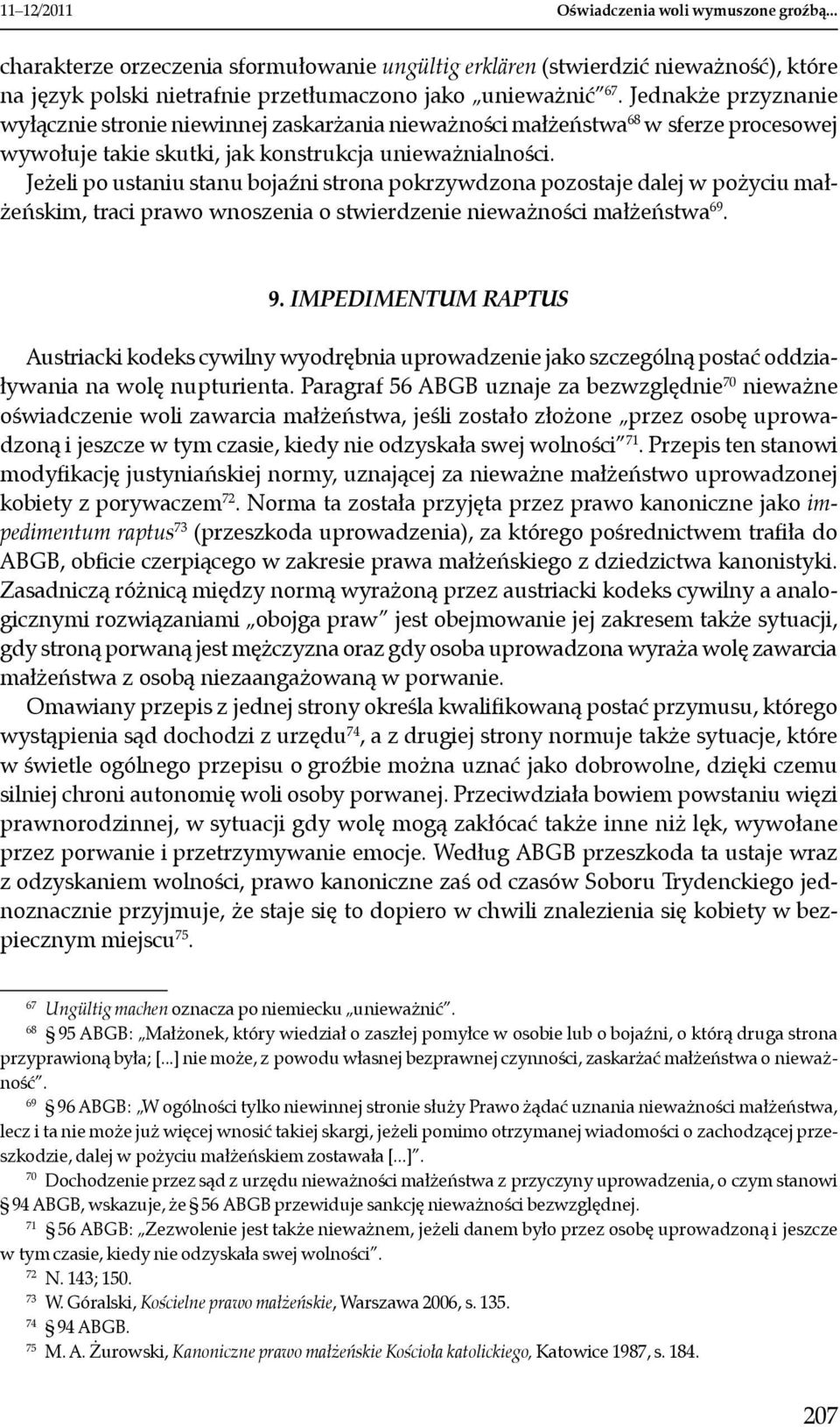 Jeżeli po ustaniu stanu bojaźni strona pokrzywdzona pozostaje dalej w pożyciu małżeńskim, traci prawo wnoszenia o stwierdzenie nieważności małżeństwa 69. 9.