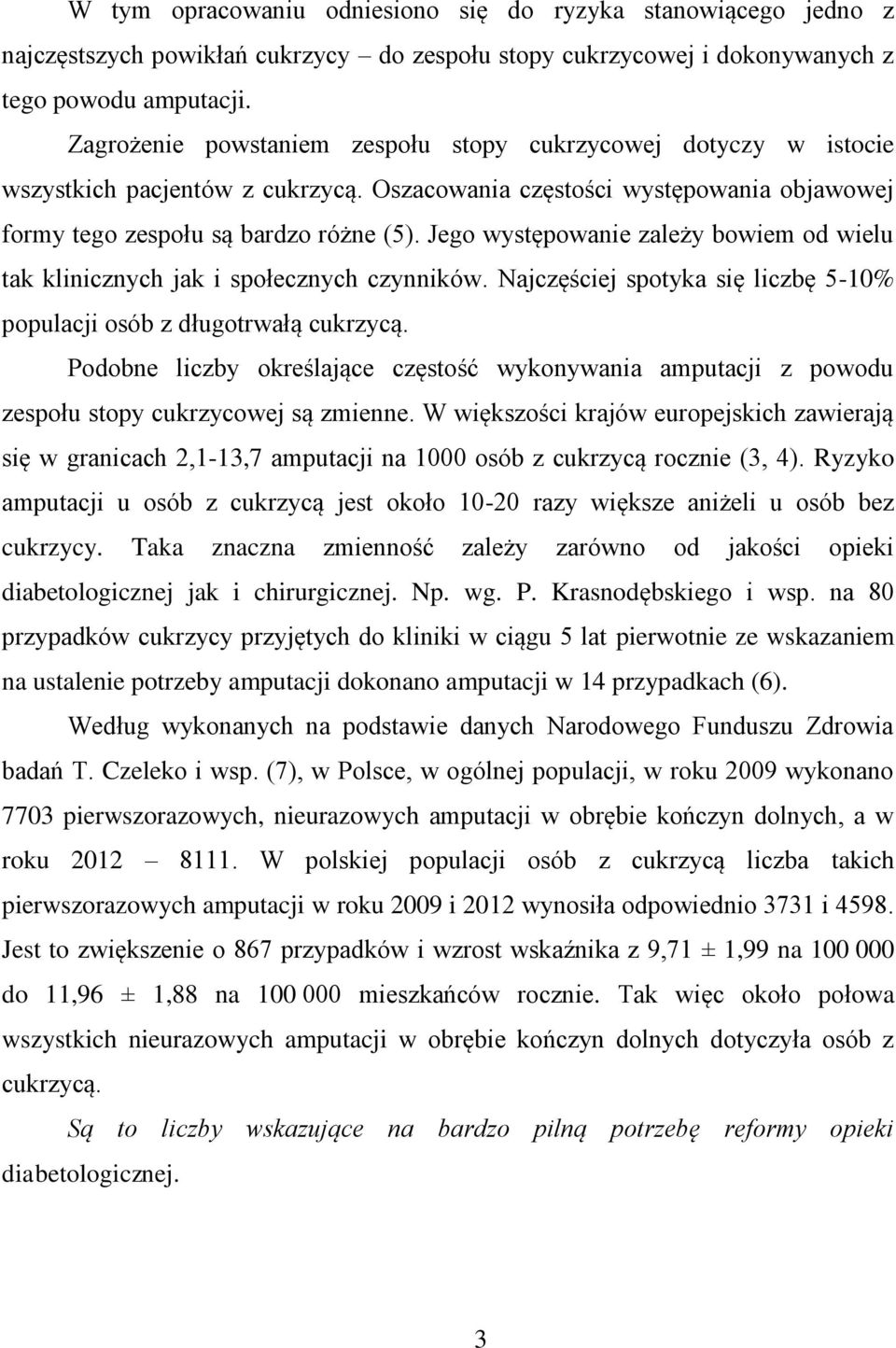 Jego występowanie zależy bowiem od wielu tak klinicznych jak i społecznych czynników. Najczęściej spotyka się liczbę 5-10% populacji osób z długotrwałą cukrzycą.