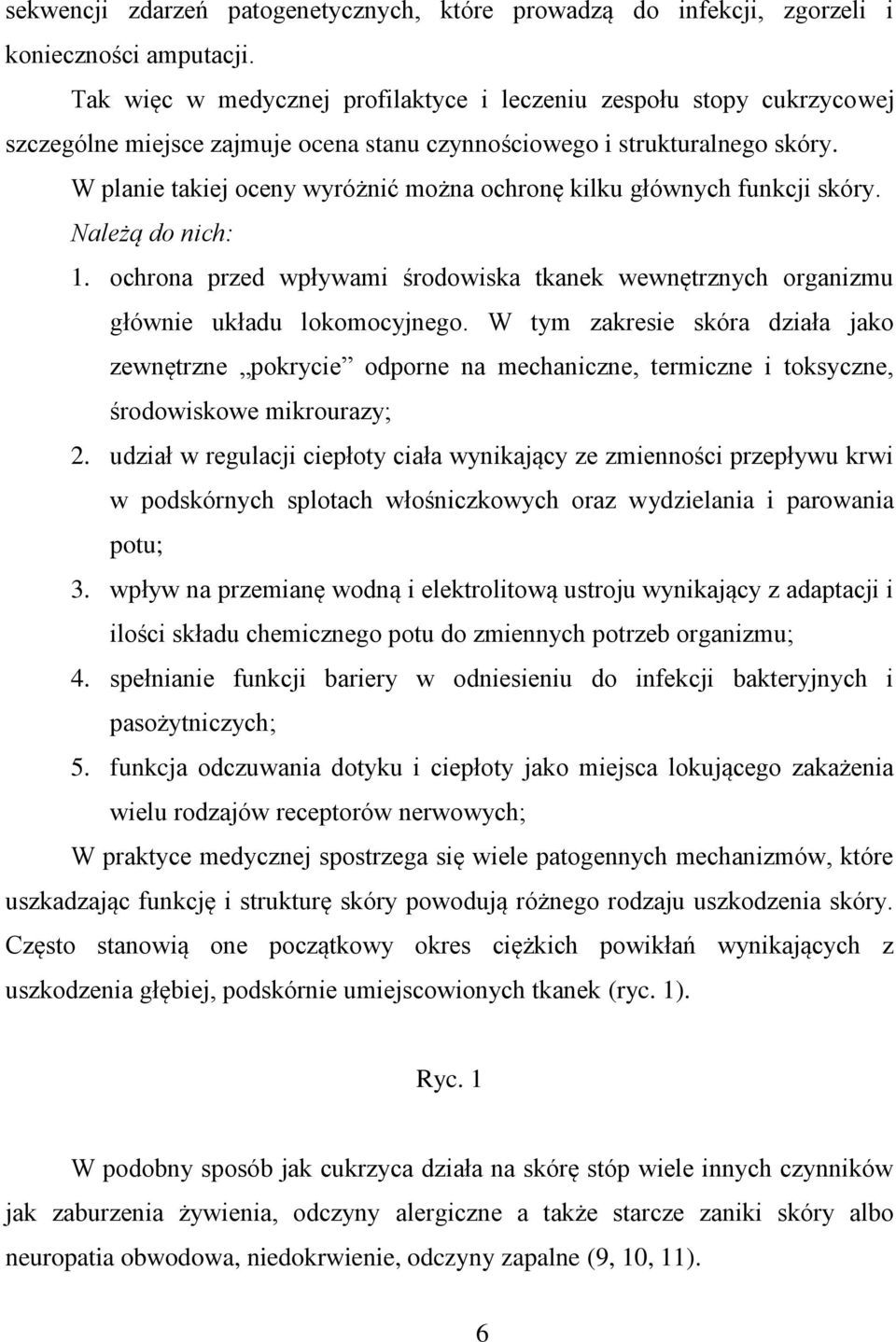 W planie takiej oceny wyróżnić można ochronę kilku głównych funkcji skóry. Należą do nich: 1. ochrona przed wpływami środowiska tkanek wewnętrznych organizmu głównie układu lokomocyjnego.