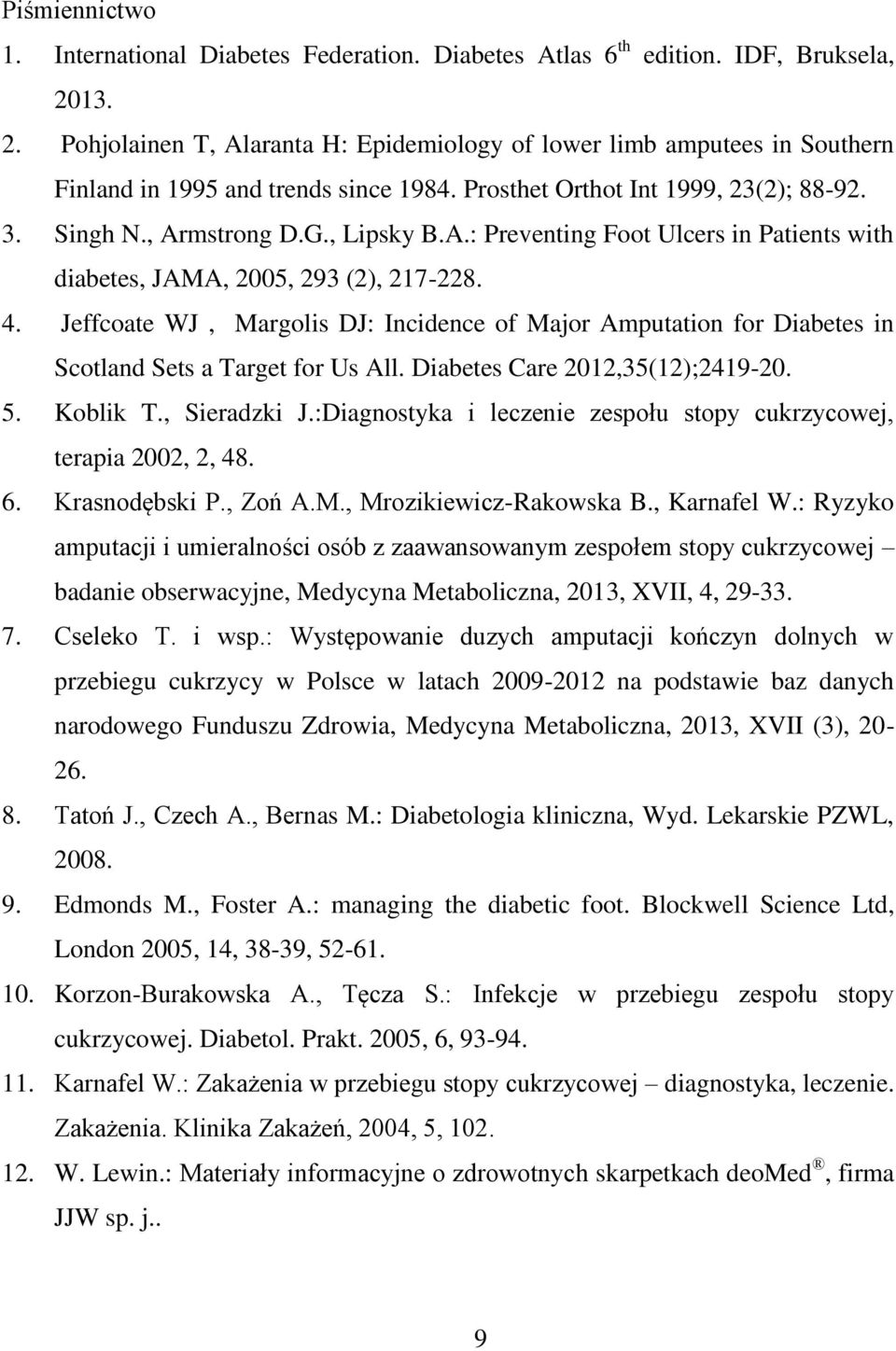 A.: Preventing Foot Ulcers in Patients with diabetes, JAMA, 2005, 293 (2), 217-228. 4. Jeffcoate WJ, Margolis DJ: Incidence of Major Amputation for Diabetes in Scotland Sets a Target for Us All.