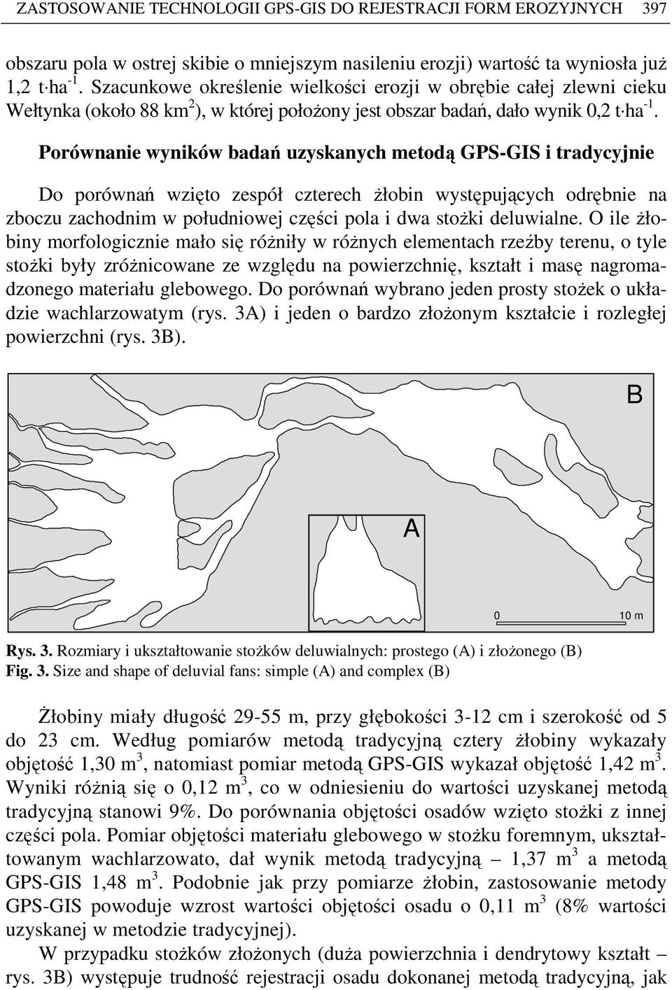 Porównanie wyników badań uzyskanych metodą GPS-GIS i tradycyjnie Do porównań wzięto zespół czterech Ŝłobin występujących odrębnie na zboczu zachodnim w południowej części pola i dwa stoŝki deluwialne.
