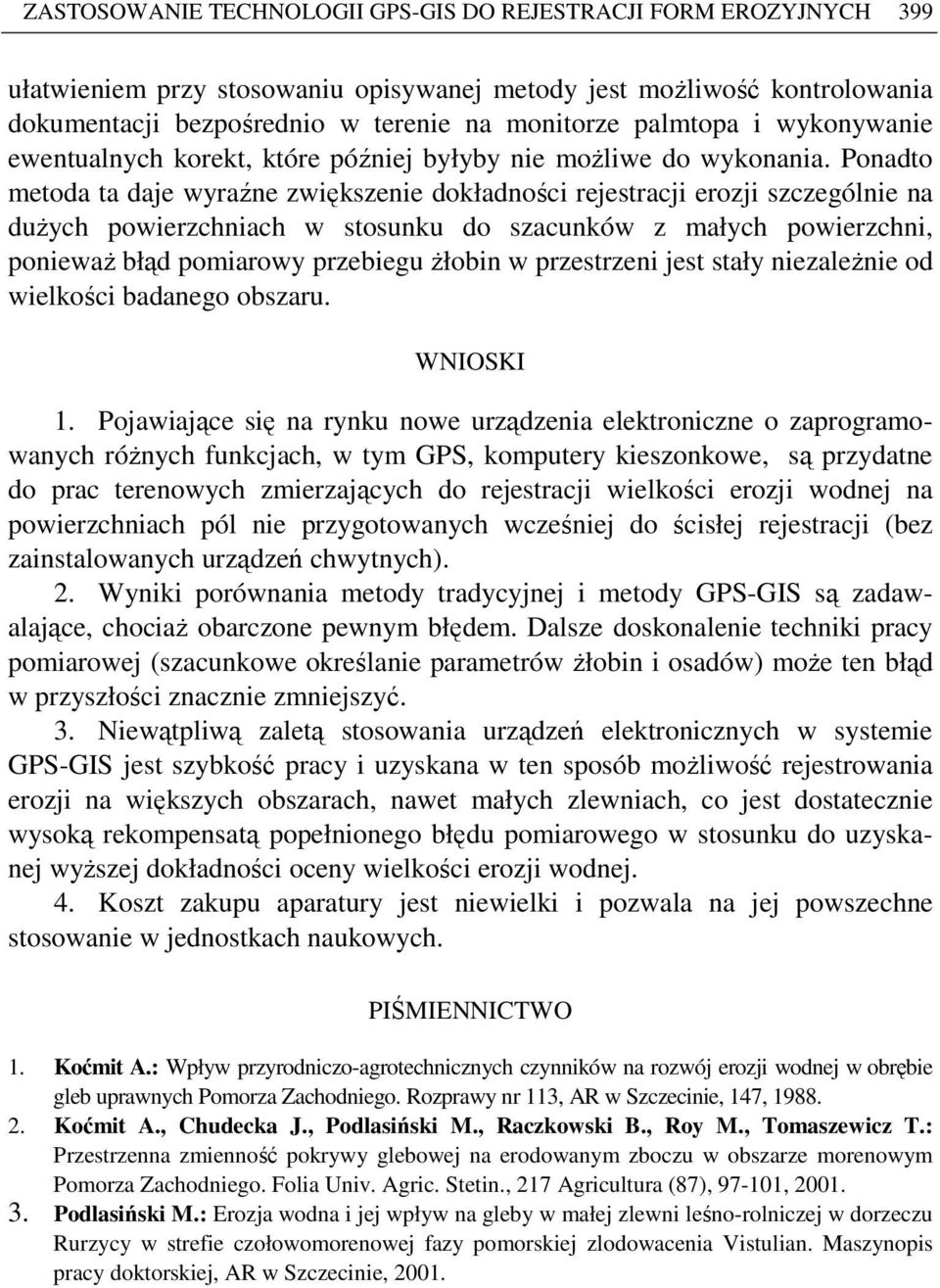 Ponadto metoda ta daje wyraźne zwiększenie dokładności rejestracji erozji szczególnie na duŝych powierzchniach w stosunku do szacunków z małych powierzchni, poniewaŝ błąd pomiarowy przebiegu Ŝłobin w