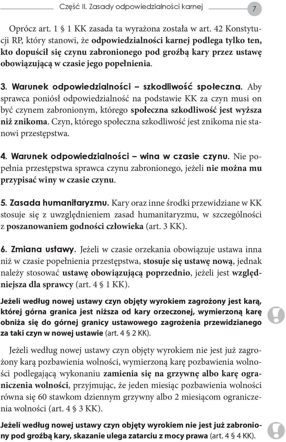 Warunek odpowiedzialności szkodliwość społeczna. Aby sprawca poniósł odpowiedzialność na podstawie KK za czyn musi on być czynem zabronionym, którego społeczna szkodliwość jest wyższa niż znikoma.