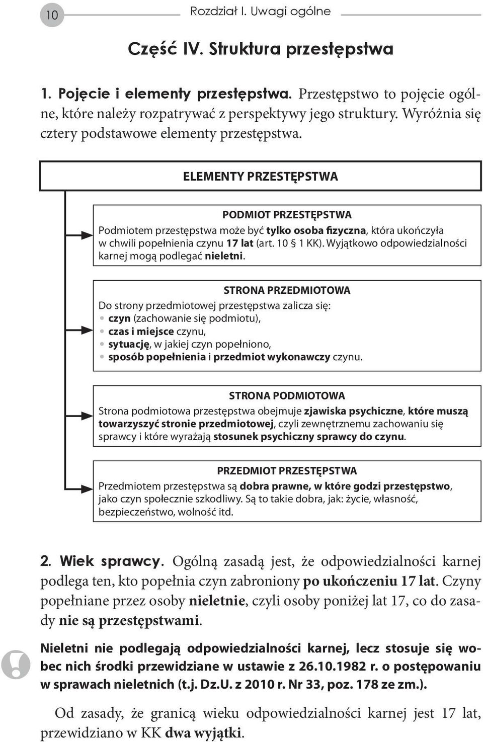 ELEMENTY PRZESTĘPSTWA PODMIOT PRZESTĘPSTWA Podmiotem przestępstwa może być tylko osoba fizyczna, która ukończyła w chwili popełnienia czynu 17 lat (art. 10 1 KK).