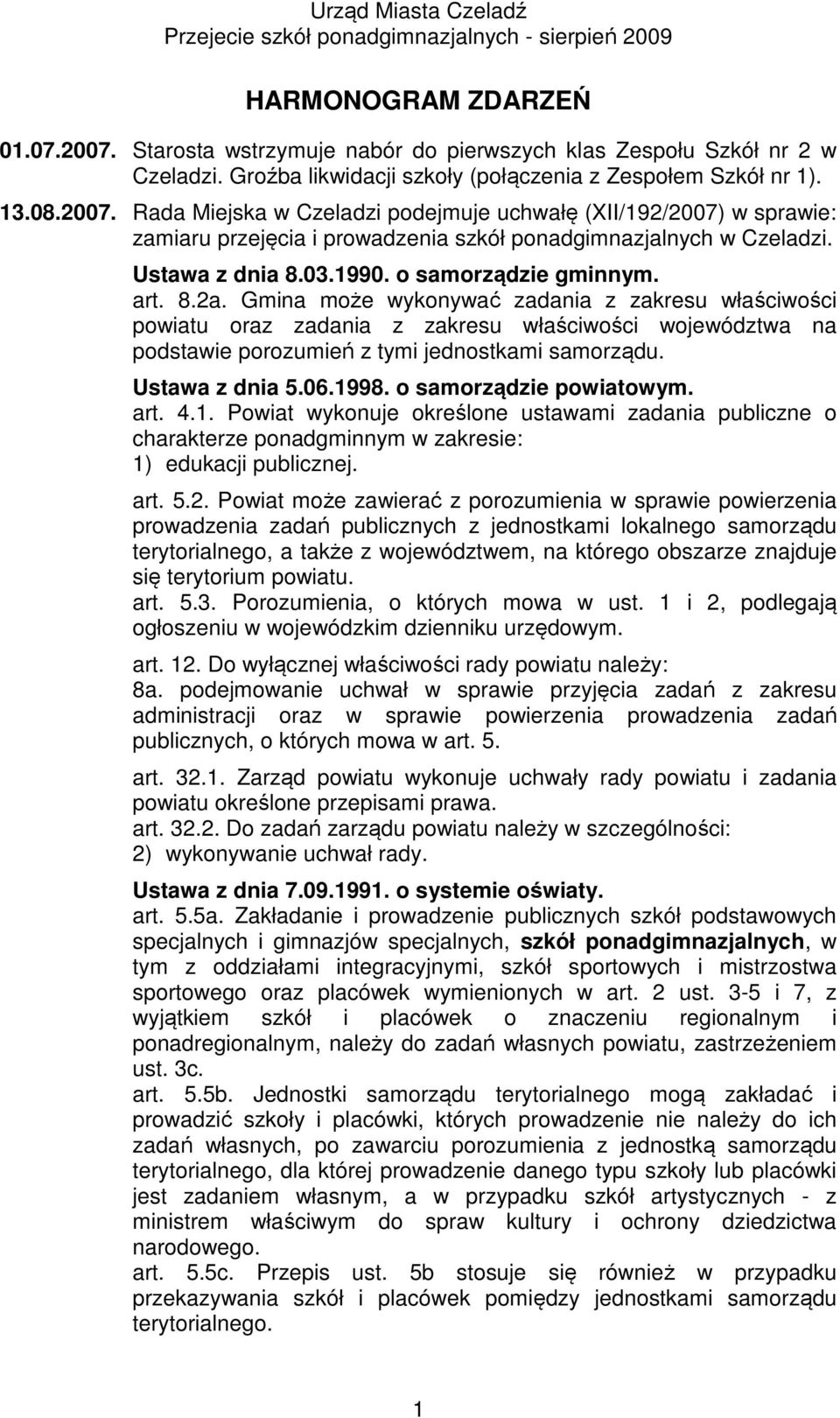 Gmina może wykonywać zadania z zakresu właściwości powiatu oraz zadania z zakresu właściwości województwa na podstawie porozumień z tymi jednostkami samorządu. Ustawa z dnia 5.06.1998.