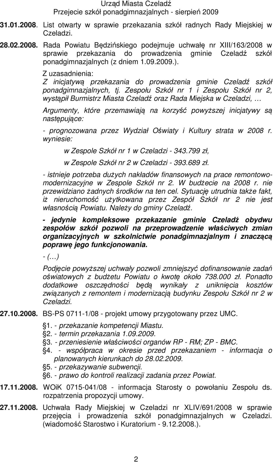 Zespołu Szkół nr 1 i Zespołu Szkół nr 2, wystąpił Burmistrz Miasta Czeladź oraz Rada Miejska w Czeladzi, Argumenty, które przemawiają na korzyść powyższej inicjatywy są następujące: - prognozowana