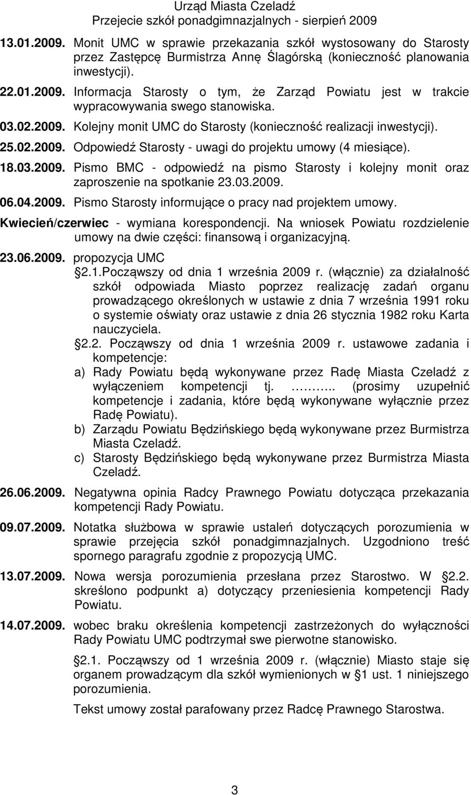 03.2009. 06.04.2009. Pismo Starosty informujące o pracy nad projektem umowy. Kwiecień/czerwiec - wymiana korespondencji.