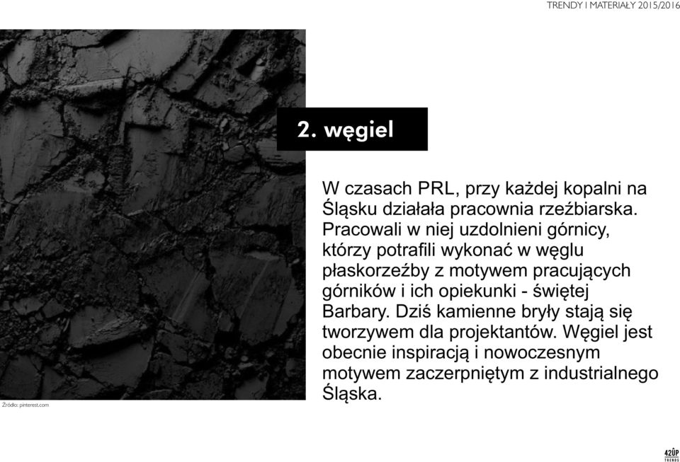Pracowali w niej uzdolnieni górnicy, którzy potrafili wykonać w węglu płaskorzeźby z motywem
