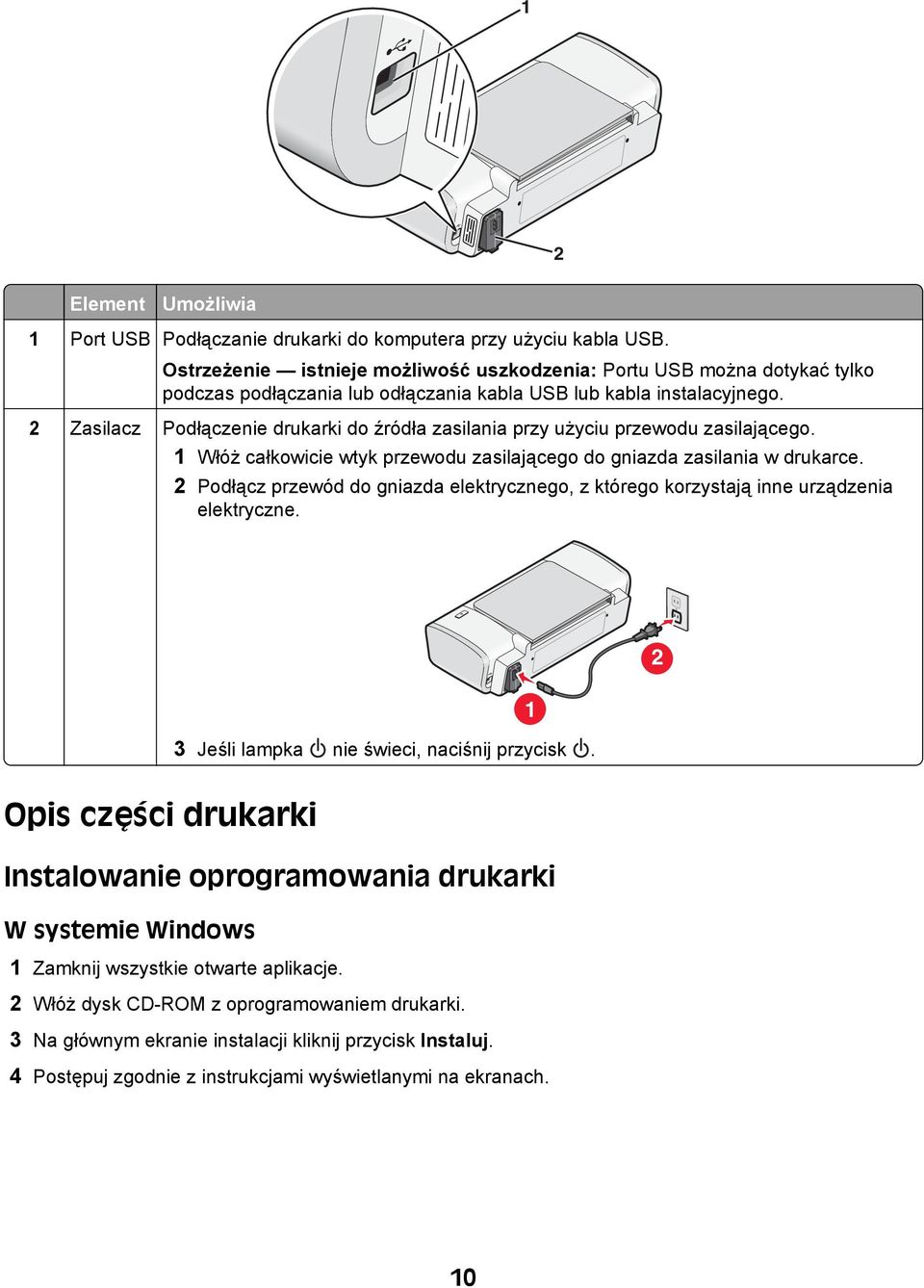 2 Zasilacz Podłączenie drukarki do źródła zasilania przy użyciu przewodu zasilającego. 1 Włóż całkowicie wtyk przewodu zasilającego do gniazda zasilania w drukarce.