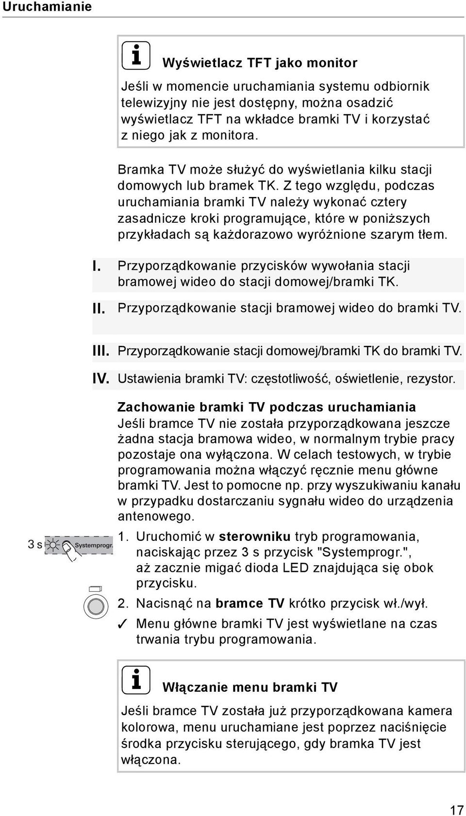 Z tego względu, podczas uruchamiania bramki TV należy wykonać cztery zasadnicze kroki programujące, które w poniższych przykładach są każdorazowo wyróżnione szarym tłem. I.