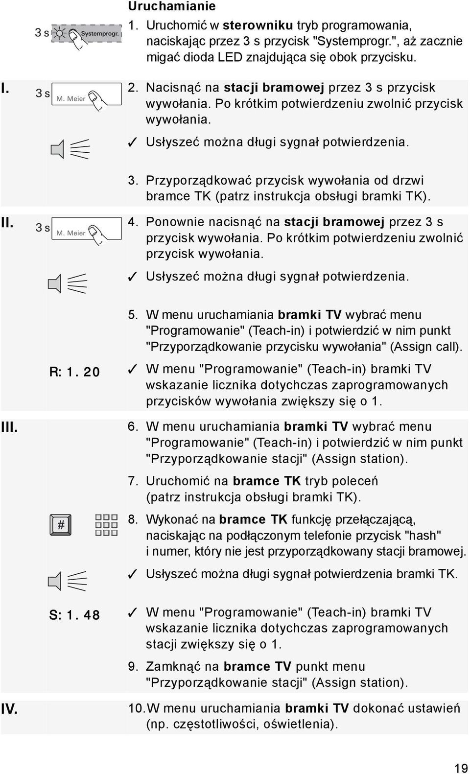 II. 4. Ponownie nacisnąć na stacji bramowej przez 3 s przycisk wywołania. Po krótkim potwierdzeniu zwolnić przycisk wywołania. Usłyszeć można długi sygnał potwierdzenia. 5.