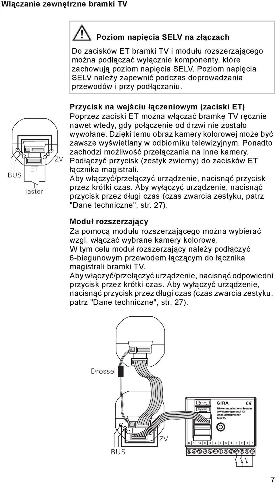 BUS ET Taster ZV Przycisk na wejściu łączeniowym (zaciski ET) Poprzez zaciski ET można włączać bramkę TV ręcznie nawet wtedy, gdy połączenie od drzwi nie zostało wywołane.