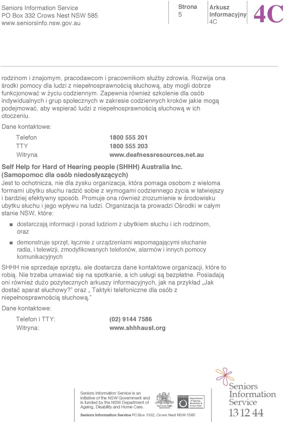 Telefon 1800 555 201 TTY 1800 555 203 www.deafnessresources.net.au Self Help for Hard of Hearing people (SHHH) Australia Inc.
