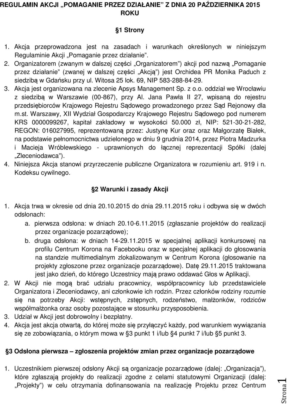 Organizatorem (zwanym w dalszej części Organizatorem ) akcji pod nazwą Pomaganie przez działanie (zwanej w dalszej części Akcją ) jest Orchidea PR Monika Paduch z siedzibą w Gdańsku przy ul.