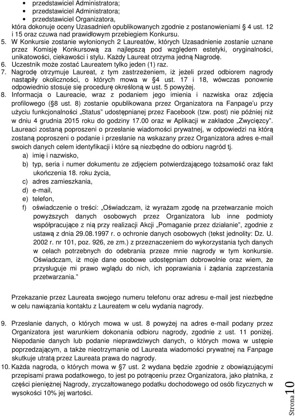 W Konkursie zostanie wyłonionych 2 Laureatów, których Uzasadnienie zostanie uznane przez Komisję Konkursową za najlepszą pod względem estetyki, oryginalności, unikatowości, ciekawości i stylu.
