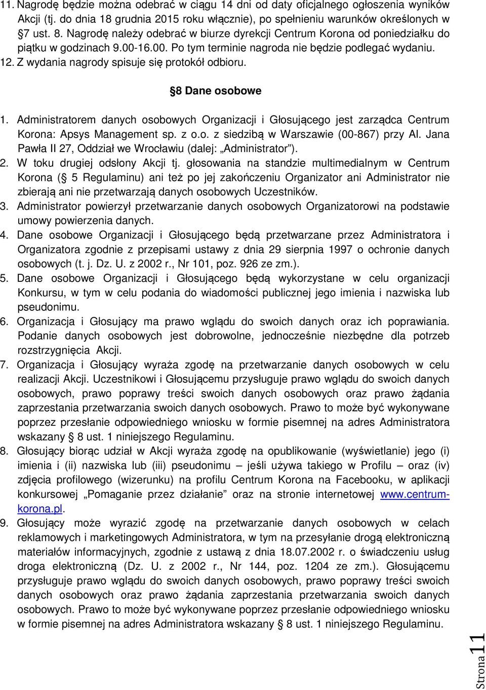 Z wydania nagrody spisuje się protokół odbioru. 8 Dane osobowe 1. Administratorem danych osobowych Organizacji i Głosującego jest zarządca Centrum Korona: Apsys Management sp. z o.o. z siedzibą w Warszawie (00-867) przy Al.