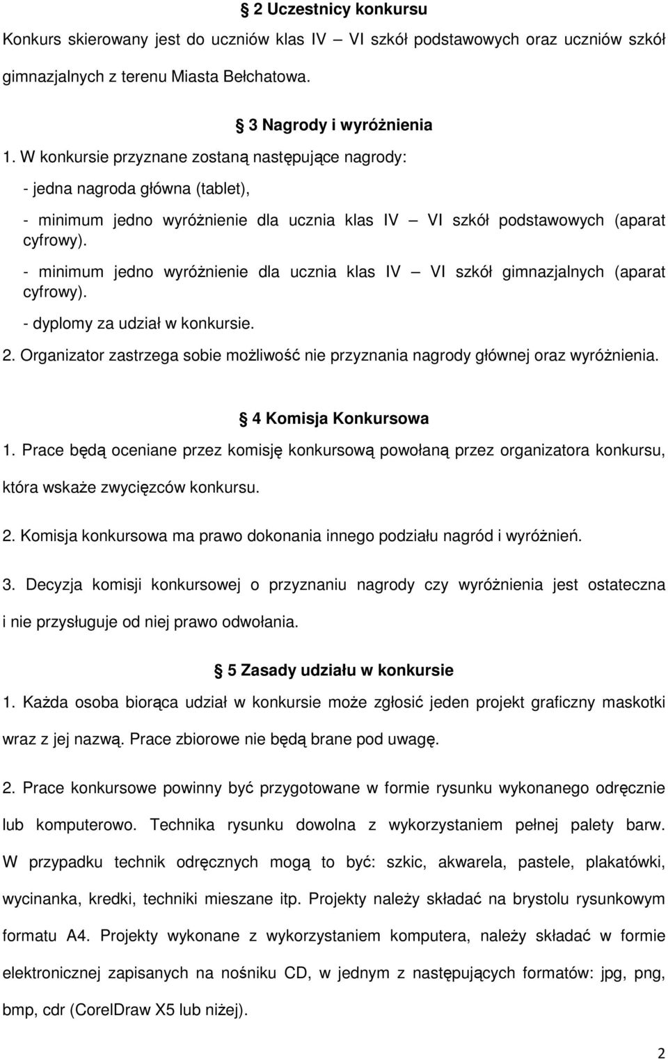 - minimum jedno wyróŝnienie dla ucznia klas IV VI szkół gimnazjalnych (aparat cyfrowy). - dyplomy za udział w konkursie. 2.