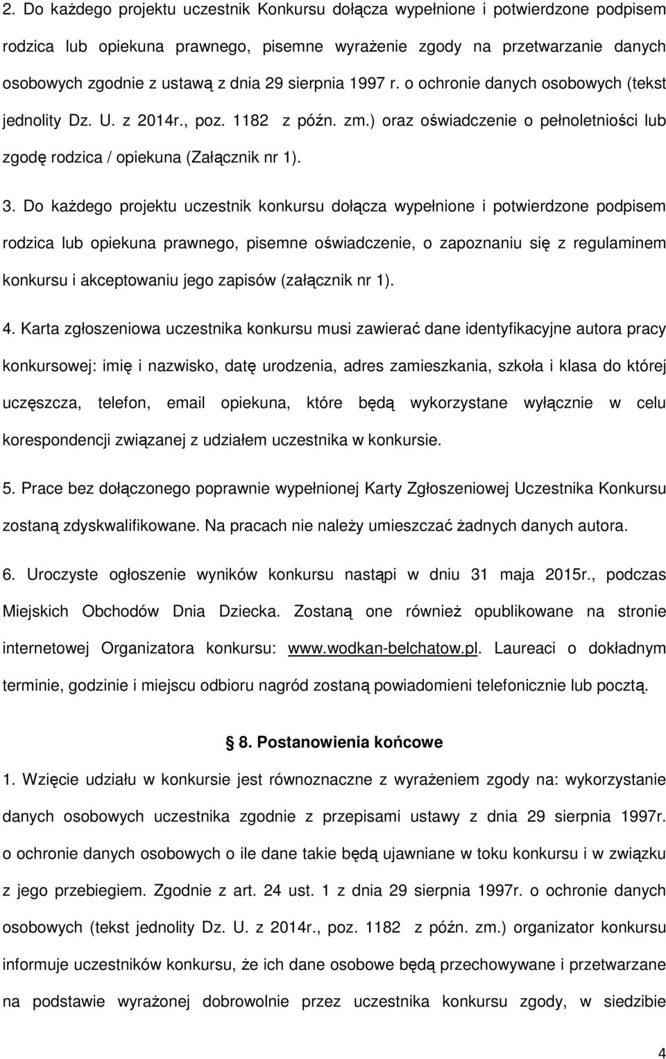 Do kaŝdego projektu uczestnik konkursu dołącza wypełnione i potwierdzone podpisem rodzica lub opiekuna prawnego, pisemne oświadczenie, o zapoznaniu się z regulaminem konkursu i akceptowaniu jego